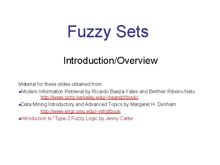 Fuzzy Sets Introduction/Overview Material for these slides obtained from: n. Modern Information Retrieval by