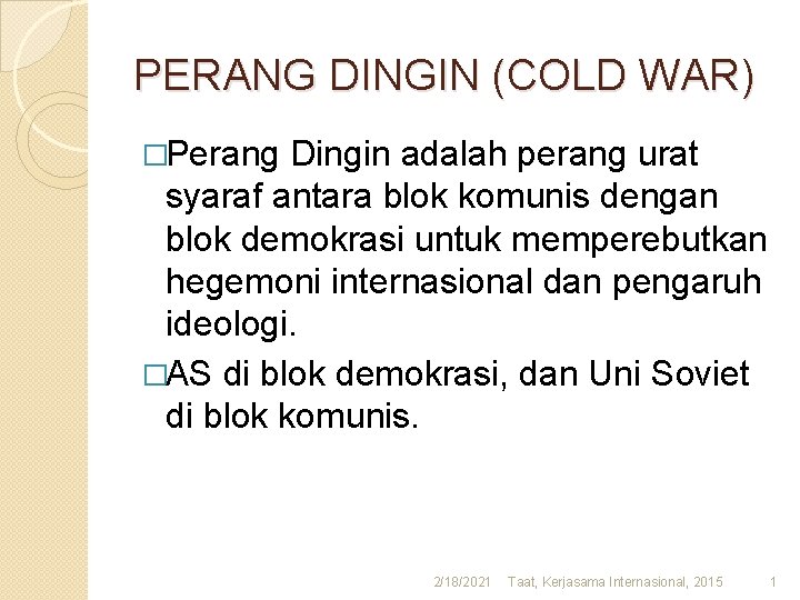 PERANG DINGIN (COLD WAR) �Perang Dingin adalah perang urat syaraf antara blok komunis dengan