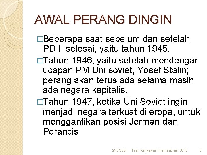 AWAL PERANG DINGIN �Beberapa saat sebelum dan setelah PD II selesai, yaitu tahun 1945.