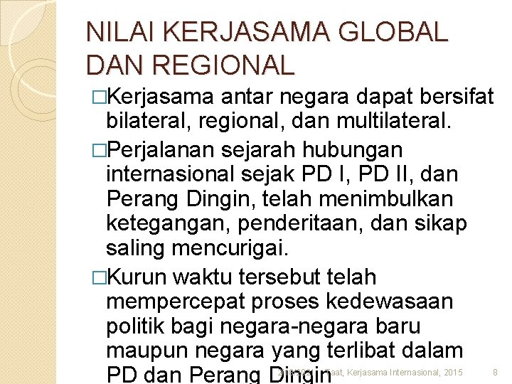 NILAI KERJASAMA GLOBAL DAN REGIONAL �Kerjasama antar negara dapat bersifat bilateral, regional, dan multilateral.