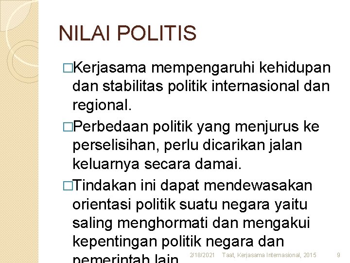 NILAI POLITIS �Kerjasama mempengaruhi kehidupan dan stabilitas politik internasional dan regional. �Perbedaan politik yang