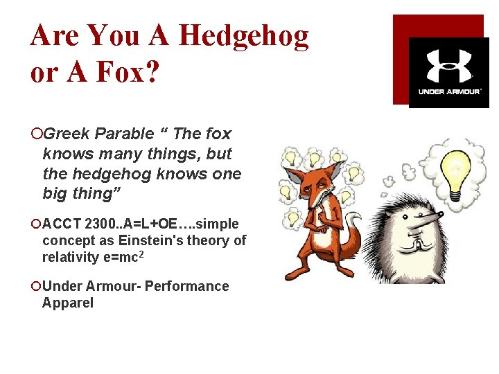 Are You A Hedgehog or A Fox? ¡Greek Parable “ The fox knows many