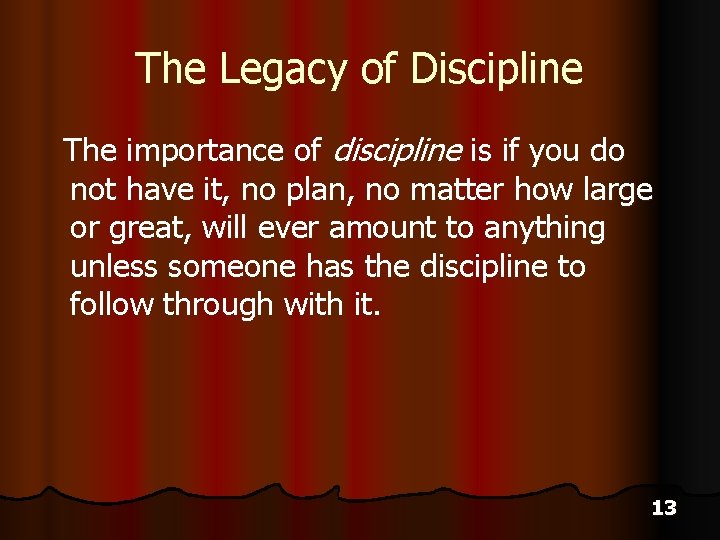 The Legacy of Discipline The importance of discipline is if you do not have