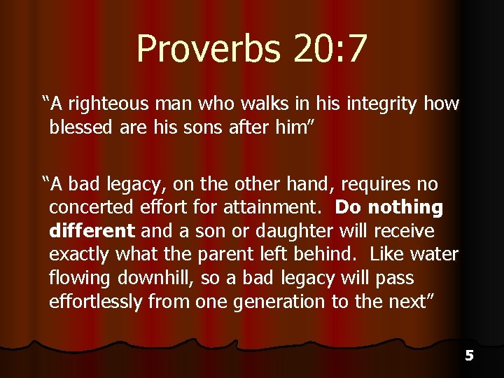 Proverbs 20: 7 “A righteous man who walks in his integrity how blessed are