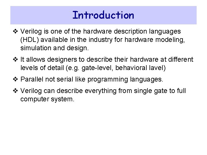 Introduction v Verilog is one of the hardware description languages (HDL) available in the