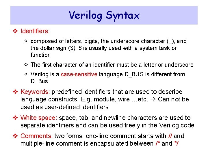 Verilog Syntax v Identifiers: ² composed of letters, digits, the underscore character (_), and