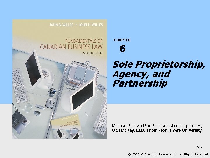 CHAPTER 6 Sole Proprietorship, Agency, and Partnership Microsoft® Power. Point® Presentation Prepared By Gail