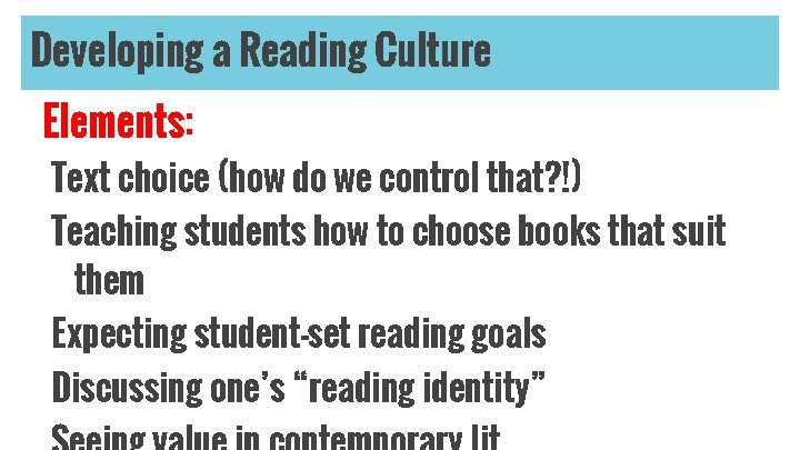 Developing a Reading Culture Elements: Text choice (how do we control that? !) Teaching