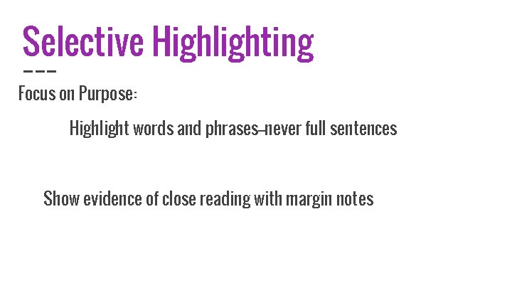 Selective Highlighting Focus on Purpose: Highlight words and phrases--never full sentences Show evidence of
