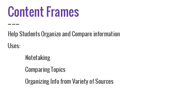 Content Frames Help Students Organize and Compare information Uses: Notetaking Comparing Topics Organizing Info