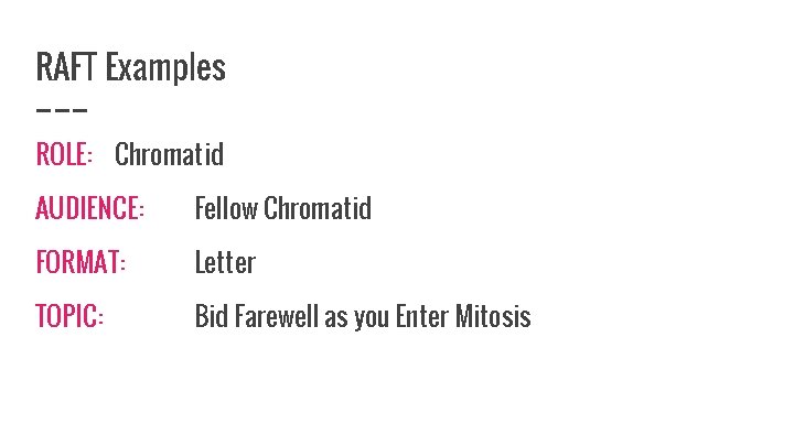 RAFT Examples ROLE: Chromatid AUDIENCE: Fellow Chromatid FORMAT: Letter TOPIC: Bid Farewell as you