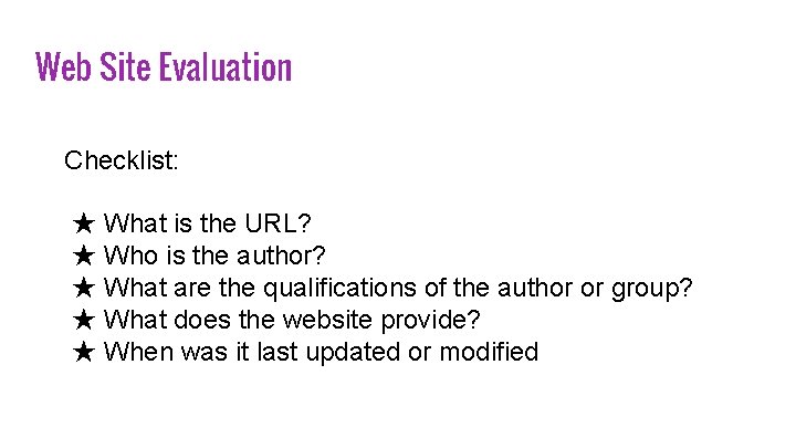 Web Site Evaluation Checklist: ★ What is the URL? ★ Who is the author?
