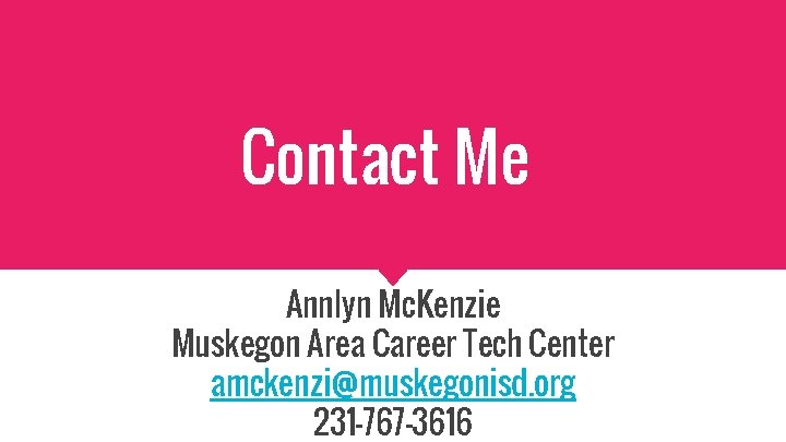 Contact Me Annlyn Mc. Kenzie Muskegon Area Career Tech Center amckenzi@muskegonisd. org 231 -767