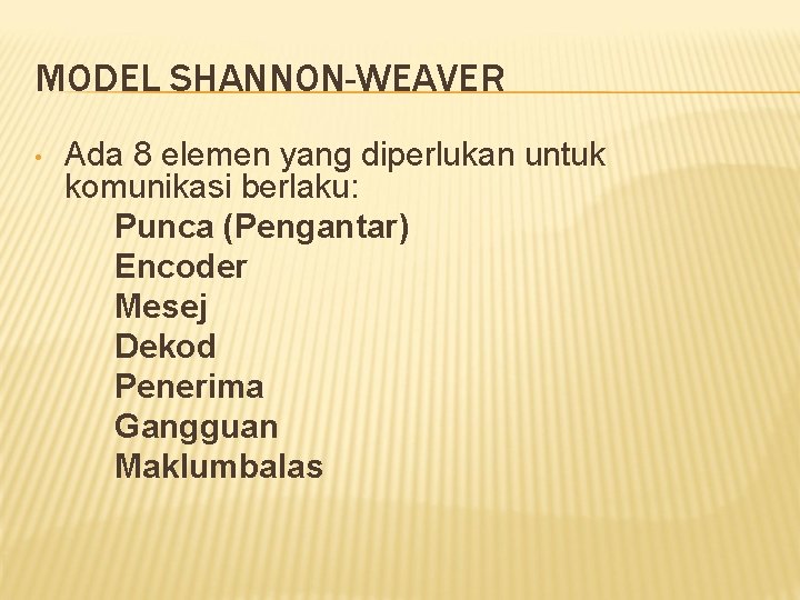 MODEL SHANNON-WEAVER • Ada 8 elemen yang diperlukan untuk komunikasi berlaku: Punca (Pengantar) Encoder MODEL SHANNON-WEAVER • Ada 8 elemen yang diperlukan untuk komunikasi berlaku: Punca (Pengantar) Encoder