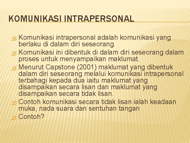 KOMUNIKASI INTRAPERSONAL Komunikasi intrapersonal adalah komunikasi yang berlaku di dalam diri seseorang. Komunikasi ini KOMUNIKASI INTRAPERSONAL Komunikasi intrapersonal adalah komunikasi yang berlaku di dalam diri seseorang. Komunikasi ini