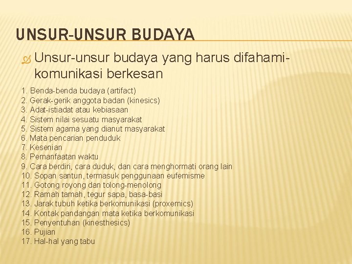 UNSUR-UNSUR BUDAYA Unsur-unsur budaya yang harus difahamikomunikasi berkesan 1. Benda-benda budaya (artifact) 2. Gerak-gerik UNSUR-UNSUR BUDAYA Unsur-unsur budaya yang harus difahamikomunikasi berkesan 1. Benda-benda budaya (artifact) 2. Gerak-gerik