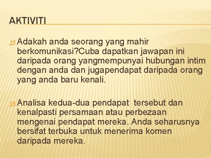 AKTIVITI Adakah anda seorang yang mahir berkomunikasi? Cuba dapatkan jawapan ini daripada orang yangmempunyai AKTIVITI Adakah anda seorang yang mahir berkomunikasi? Cuba dapatkan jawapan ini daripada orang yangmempunyai