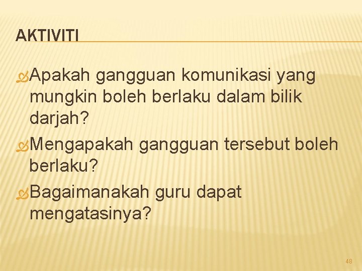AKTIVITI Apakah gangguan komunikasi yang mungkin boleh berlaku dalam bilik darjah? Mengapakah gangguan tersebut AKTIVITI Apakah gangguan komunikasi yang mungkin boleh berlaku dalam bilik darjah? Mengapakah gangguan tersebut