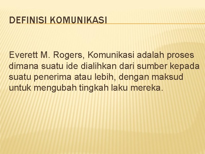 DEFINISI KOMUNIKASI Everett M. Rogers, Komunikasi adalah proses dimana suatu ide dialihkan dari sumber DEFINISI KOMUNIKASI Everett M. Rogers, Komunikasi adalah proses dimana suatu ide dialihkan dari sumber