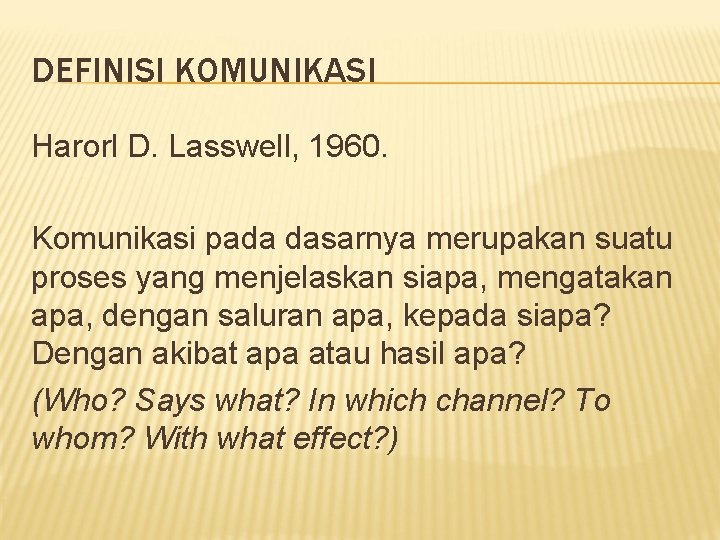 DEFINISI KOMUNIKASI Harorl D. Lasswell, 1960. Komunikasi pada dasarnya merupakan suatu proses yang menjelaskan DEFINISI KOMUNIKASI Harorl D. Lasswell, 1960. Komunikasi pada dasarnya merupakan suatu proses yang menjelaskan
