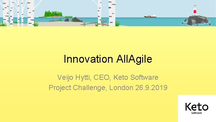 Innovation All. Agile Veijo Hytti, CEO, Keto Software Project Challenge, London 26. 9. 2019