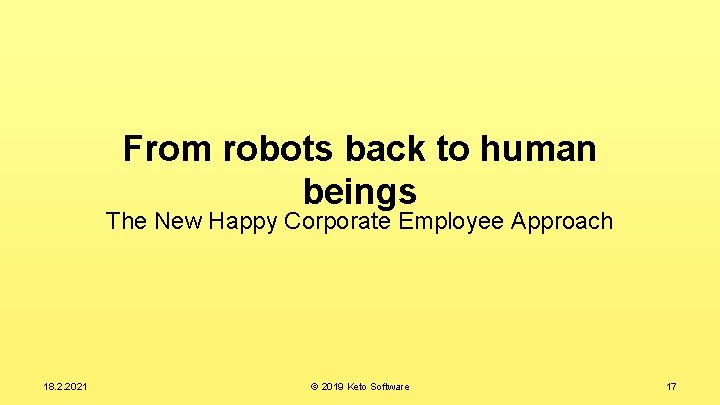 From robots back to human beings The New Happy Corporate Employee Approach 18. 2.