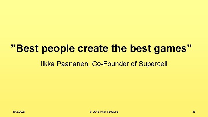 ”Best people create the best games” Ilkka Paananen, Co-Founder of Supercell 18. 2. 2021