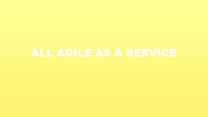 ALL AGILE AS A SERVICE 