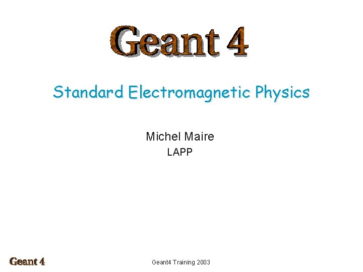 Standard Electromagnetic Physics Michel Maire LAPP Geant 4 Training 2003 