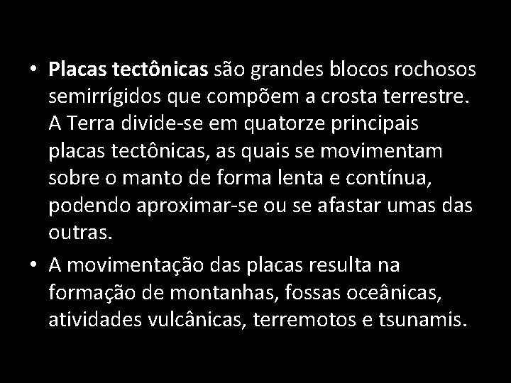 • Placas tectônicas são grandes blocos rochosos semirrígidos que compõem a crosta terrestre. • Placas tectônicas são grandes blocos rochosos semirrígidos que compõem a crosta terrestre.