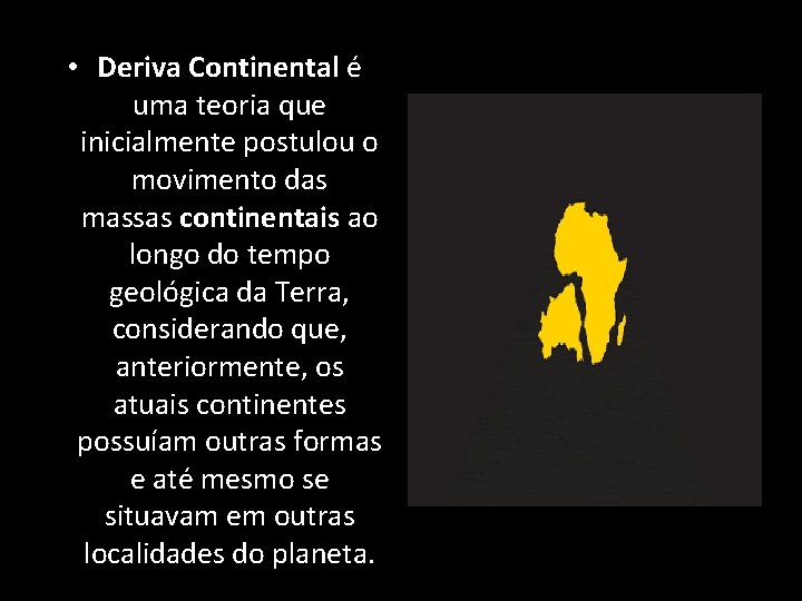 • Deriva Continental é uma teoria que inicialmente postulou o movimento das massas • Deriva Continental é uma teoria que inicialmente postulou o movimento das massas