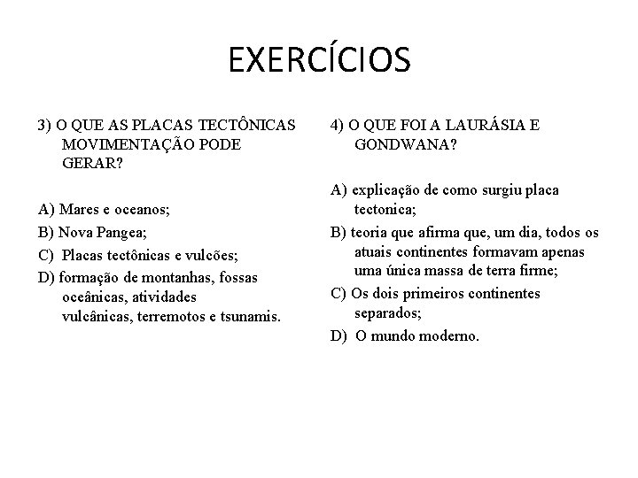 EXERCÍCIOS 3) O QUE AS PLACAS TECTÔNICAS MOVIMENTAÇÃO PODE GERAR? A) Mares e oceanos; EXERCÍCIOS 3) O QUE AS PLACAS TECTÔNICAS MOVIMENTAÇÃO PODE GERAR? A) Mares e oceanos;