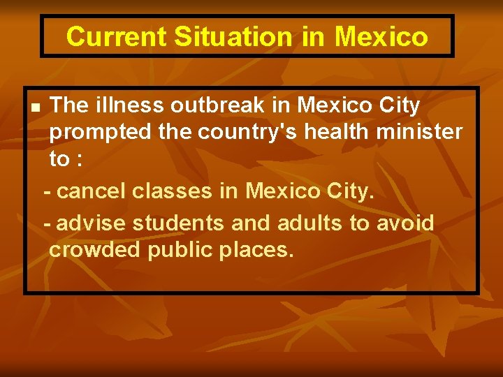 Current Situation in Mexico The illness outbreak in Mexico City prompted the country's health