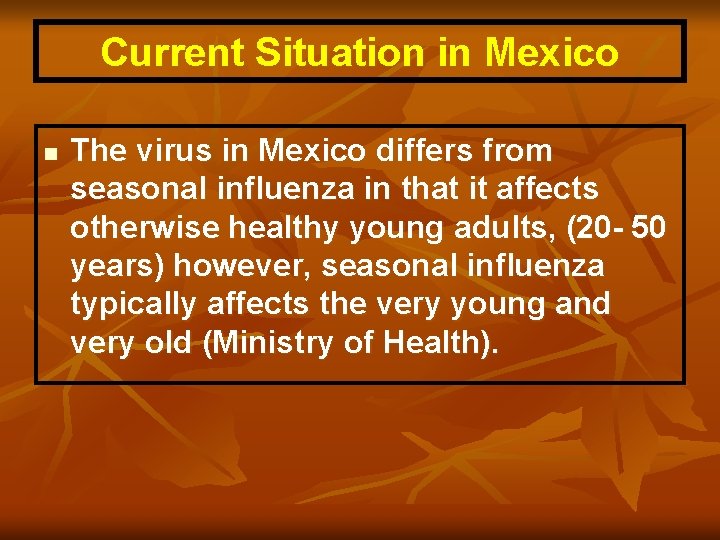 Current Situation in Mexico n The virus in Mexico differs from seasonal influenza in