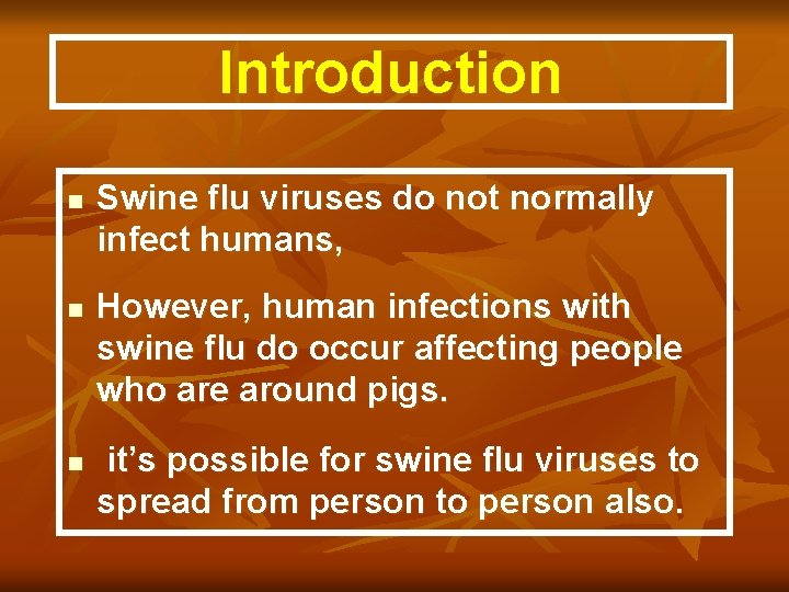 Introduction n Swine flu viruses do not normally infect humans, However, human infections with