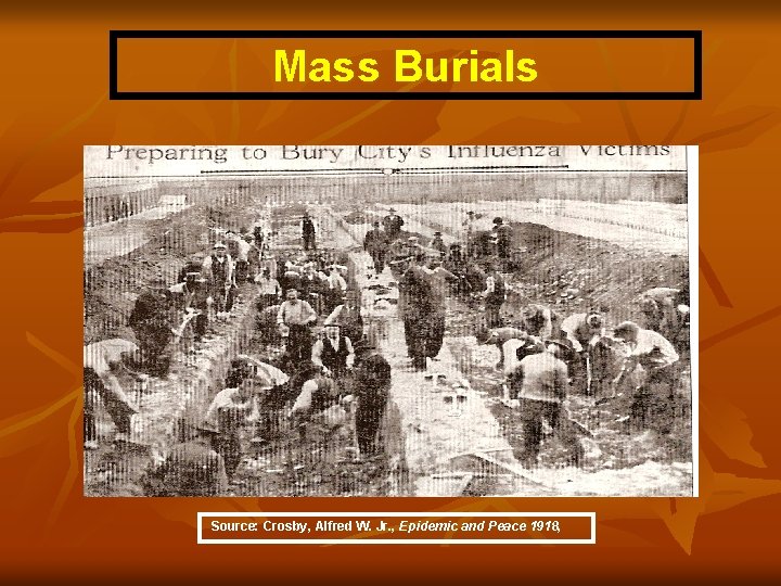 Mass Burials Source: Crosby, Alfred W. Jr. , Epidemic and Peace 1918, 