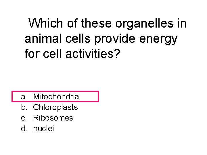 Which of these organelles in animal cells provide energy for cell activities? a. b.