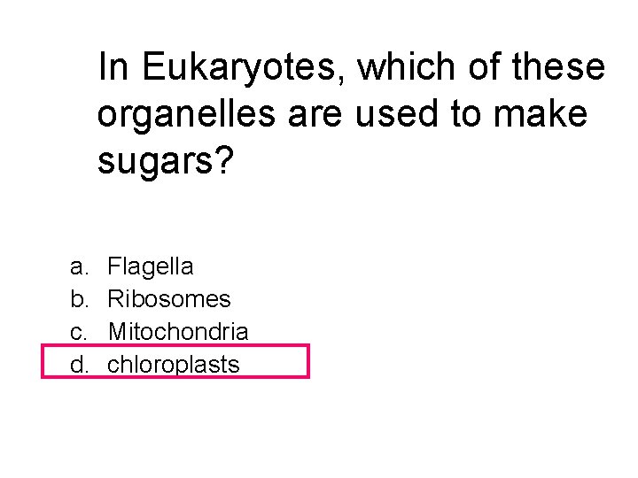 In Eukaryotes, which of these organelles are used to make sugars? a. b. c.