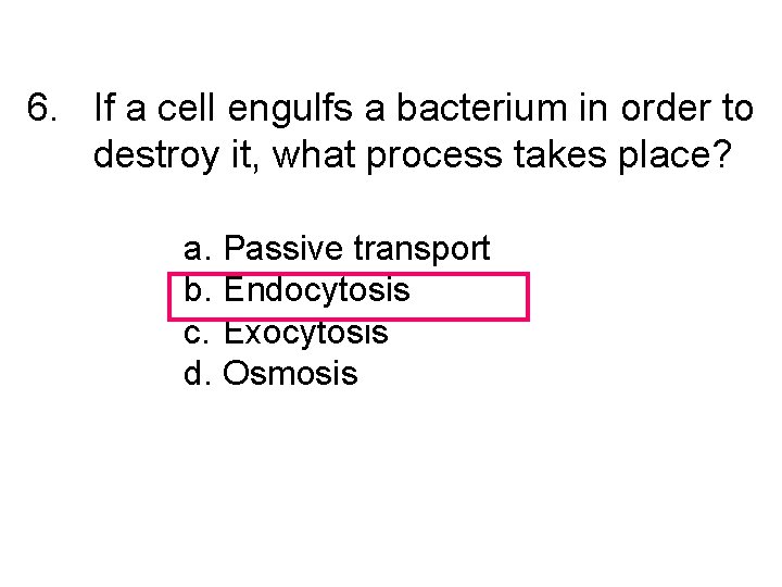 6. If a cell engulfs a bacterium in order to destroy it, what process