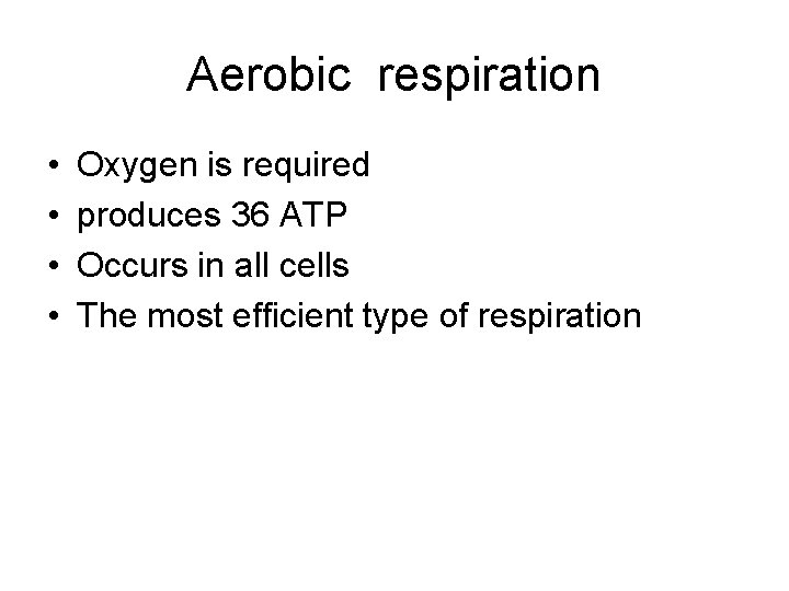 Aerobic respiration • • Oxygen is required produces 36 ATP Occurs in all cells