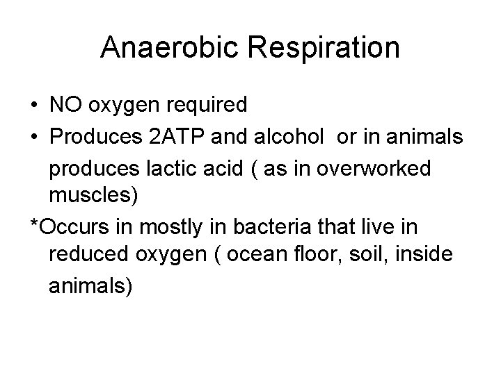 Anaerobic Respiration • NO oxygen required • Produces 2 ATP and alcohol or in