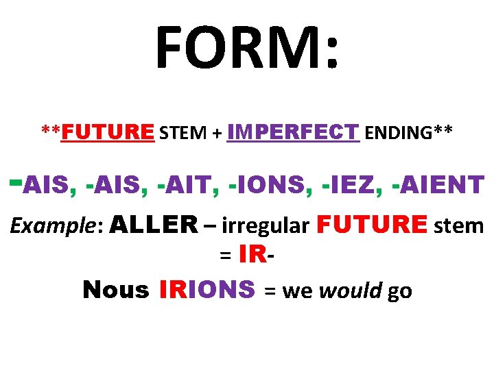 FORM: **FUTURE STEM + IMPERFECT ENDING** -AIS, -AIT, -IONS, -IEZ, -AIENT Example: ALLER –