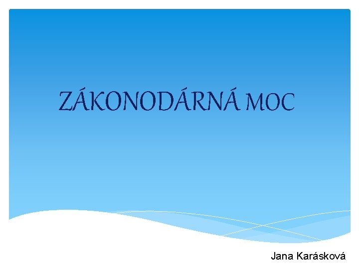 ZÁKONODÁRNÁ MOC Jana Karásková 