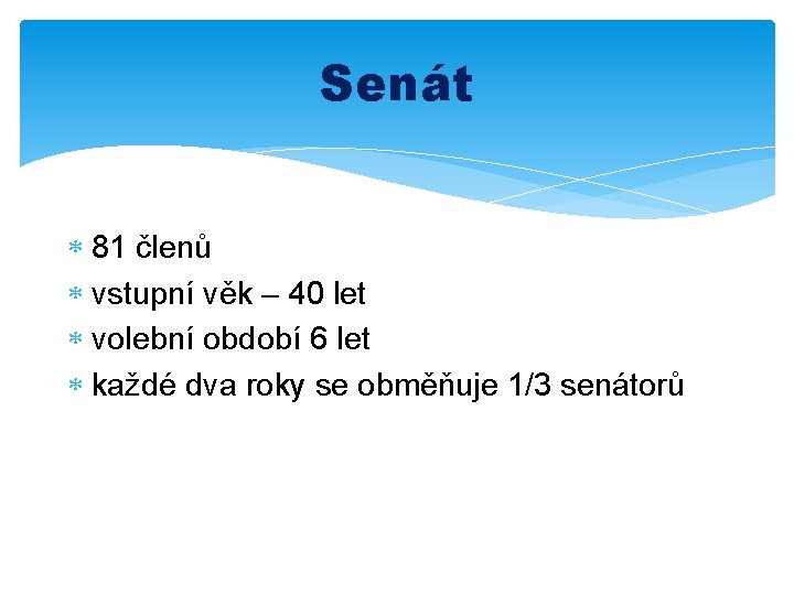 Senát 81 členů vstupní věk – 40 let volební období 6 let každé dva