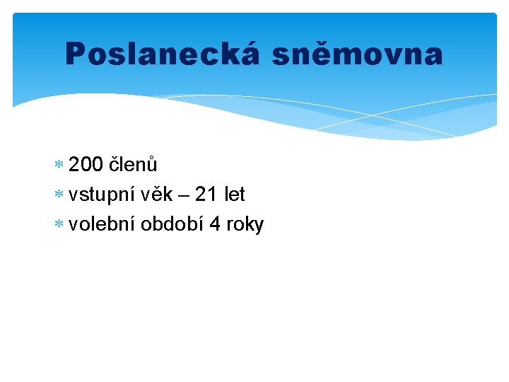 Poslanecká sněmovna 200 členů vstupní věk – 21 let volební období 4 roky 