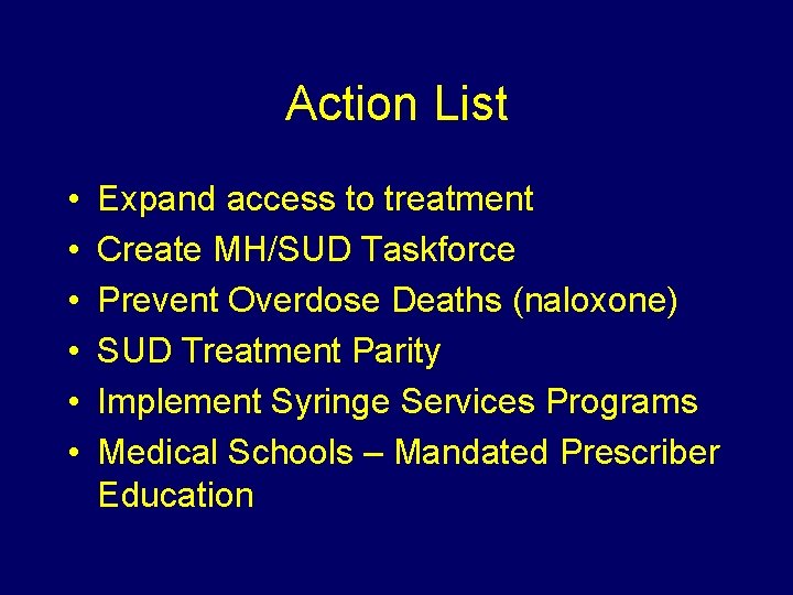 Action List • • • Expand access to treatment Create MH/SUD Taskforce Prevent Overdose