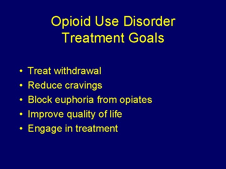 Opioid Use Disorder Treatment Goals • • • Treat withdrawal Reduce cravings Block euphoria