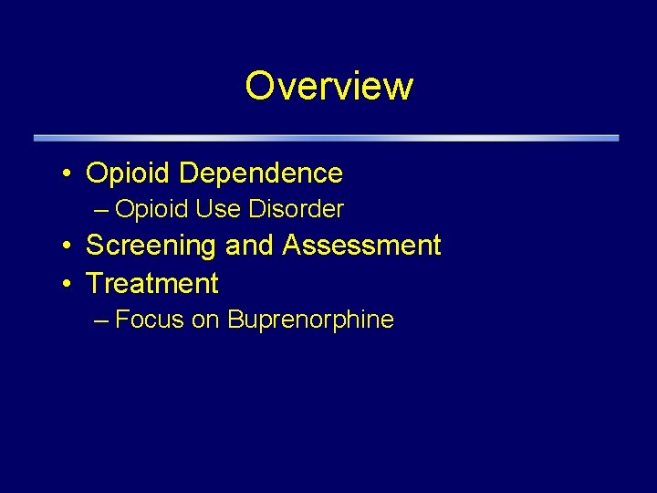 Overview • Opioid Dependence – Opioid Use Disorder • Screening and Assessment • Treatment