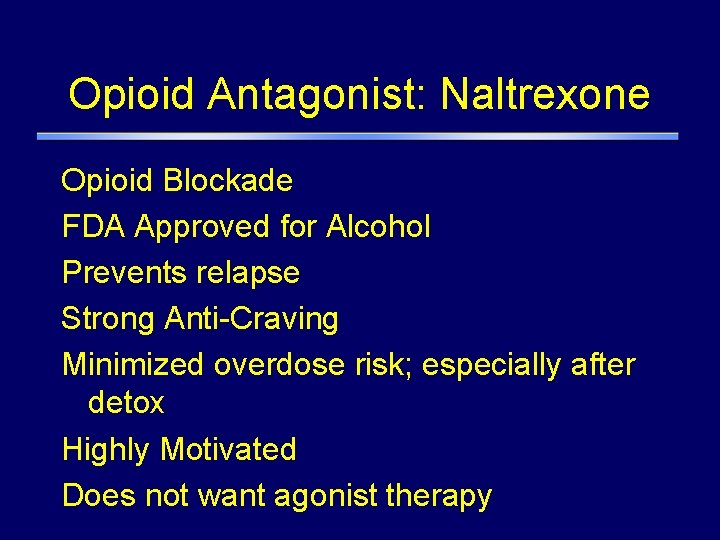 Opioid Antagonist: Naltrexone Opioid Blockade FDA Approved for Alcohol Prevents relapse Strong Anti-Craving Minimized