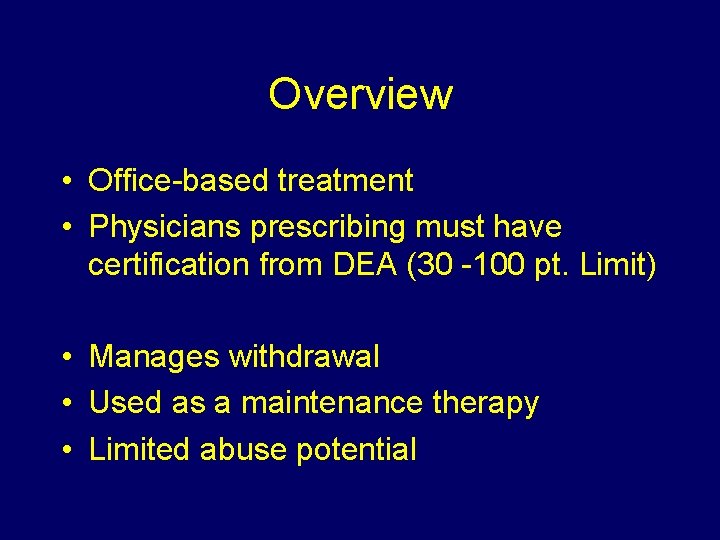 Overview • Office-based treatment • Physicians prescribing must have certification from DEA (30 -100